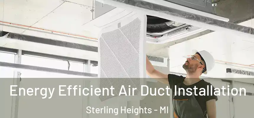 Energy Efficient Air Duct Installation Sterling Heights - MI