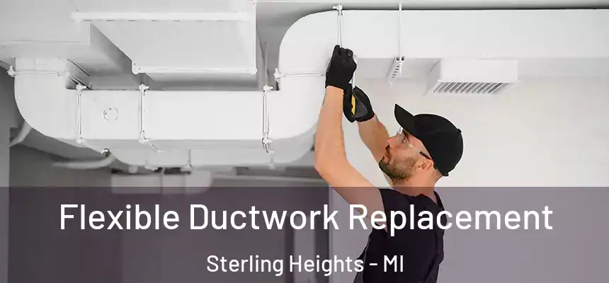 Flexible Ductwork Replacement Sterling Heights - MI