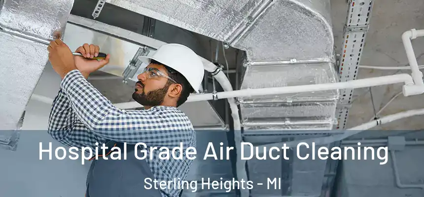 Hospital Grade Air Duct Cleaning Sterling Heights - MI