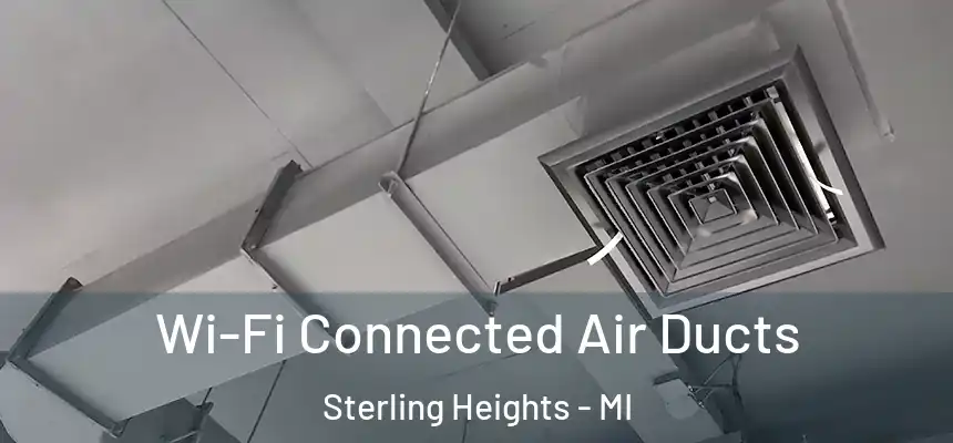 Wi-Fi Connected Air Ducts Sterling Heights - MI